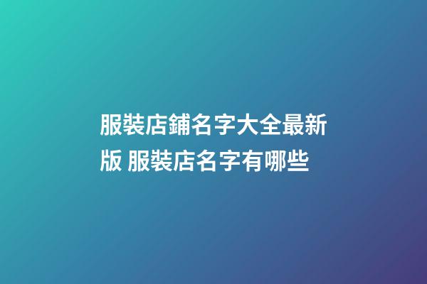 服裝店鋪名字大全最新版 服裝店名字有哪些-第1張-店鋪起名-玄機(jī)派